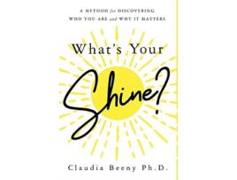 Livro What's Your Shine?: A Method for Discovering Who You Are and Why It Matters Claudia Beeny (Inglês)
