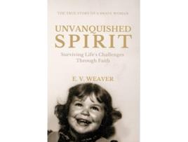 Livro Unvanquished Spirit Surviving Lifes Challenges Through Faith de E V Weaver (Inglês)