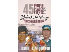 Livro 45 People Places and Events in Black History You Should Know Historical Profiles de Daniel J Middleton (Inglês)