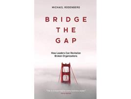 Livro Bridge the Gap How Leaders Can Revitalize Broken Organizations de Michael Rodenberg (Inglês)