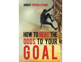 Livro HOW TO BEAT THE ODDS TO YOUR GOAL de Robert PeprahGyamfi (Inglês)