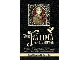 Livro Our Fatima of Liverpool The Story of Fatima Cates the Victorian woman who helped found British Islam de Hamid Mahmood Yahya Birt (Inglês)