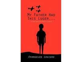 Livro My Father had this Luger A true story of Hitlers Greece A true story of Hitlers Greece de Evangelos Louizos (Inglês)