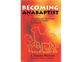 Livro Becoming Anabaptist The Origin and Significance of SixteenthCentury Anabaptism de J Denny Weaver (Inglês)