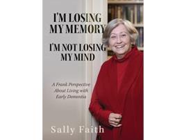 Livro Im Losing My Memory Im NOT Losing My Mind A Frank Perspective about Living with Early Dementia de Sally Faith (Inglês)