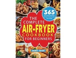 Livro The Complete AirFryer Cookbook for Beginners 365 Days of Quick Easy Recipes with Tips Tricks to Fry Grill Roast and Bake de Noby Veam (Inglês)