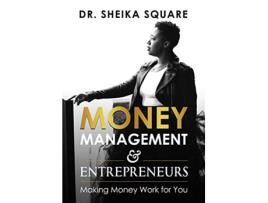 Livro Money Management & Entrepreneurs: Making Money Work For You de Dr Sheika Square (Inglês)