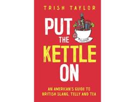 Livro Put The Kettle On An American’s Guide to British Slang Telly and Tea de Trish Taylor (Inglês)