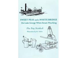 Livro Sweet Peas And A White Bridge On Lake George When Steam Was King de Elsa Kny Steinback (Inglês)
