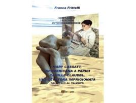 Livro Mary Cassatt, unamericana a Parigi. Camille Claudel, una scultora imprigionata. Dal genio al talento de Frittelli e Franca (Italiano)