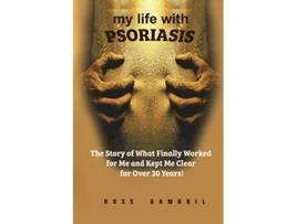 Livro My life with Psoriasis The Story of What Finally Worked for Me And Kept Me Clear For Over 30 Years de Ross Gambril (Inglês)
