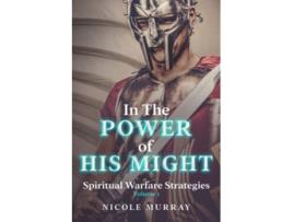 Livro In The Power Of His Might Spiritual Warfare Strategies Volume I de Nicole Murray (Inglês)