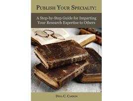 Livro Publish Your Specialty A StepbyStep Guide for Imparting Your Research Expertise to Others de Dina C Carson (Inglês)