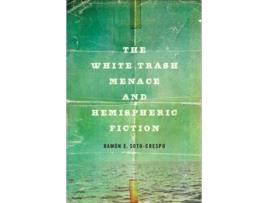 Livro The White Trash Menace and Hemispheric Fiction de Ramón E Soto-Crespo (Inglês - Capa Dura)