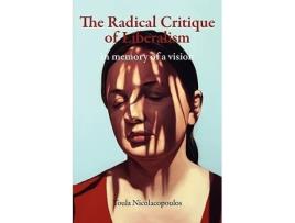 Livro The Radical Critique of Liberalism In Memory of a Vision Anamnesis de Toula Nicolacopoulos (Inglês)