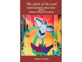 Livro The Spirit of the Lord Renewal Spirituality Biblical Justice and the Prophetic Witness of the Church de Estrelda Alexander (Inglês)