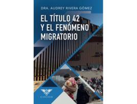 Livro El Título 42 Y El Fenómeno Migratorio de Dra Audrey Rivera Gómez (Espanhol)