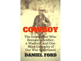 Livro Cowboy The Interpreter Who Became a Soldier a Warlord and One More Casualty of Our War in Vietnam de Daniel Ford (Inglês)