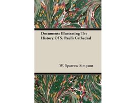 Livro Documents Illustrating The History Of S Pauls Cathedral de W Sparrow Simpson (Inglês)