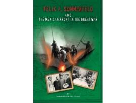 Livro Felix A Sommerfeld and the Mexican Front in the Great War Secret War Council de Heribert von Feilitzsch (Inglês)