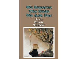 Livro We Deserve the Gods We Ask For de Seth Brady Tucker (Inglês)
