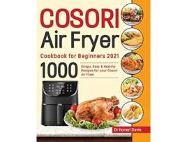 Livro Cosori Air Fryer Cookbook for Beginners 2021 1000 Crispy Easy Healthy Recipes for Your Cosori Air Fryer de Dr Honeri Davis (Inglês)