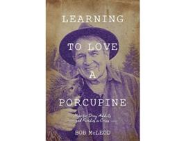Livro Learning to Love a Porcupine Hope for Drug Addicts and Families in Crisis de Bob McLeod (Inglês)