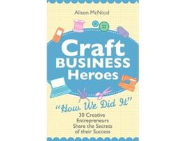 Livro Craft Business Heroes 30 Creative Entrepreneurs Share The Secrets Of Their Success de Alison McNicol (Inglês)