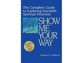 Livro Show Me Your Way The Complete Guide to Exploring Interfaith Spiritual Direction de Rabbi Howard A Addison (Inglês)
