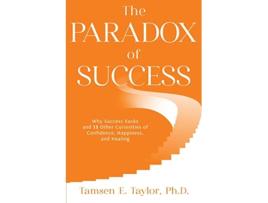 Livro The Paradox of Success Why Success Sucks and 15 Other Curiosities of Confidence Happiness and Healing de Tamsen E Taylor PhD (Inglês)