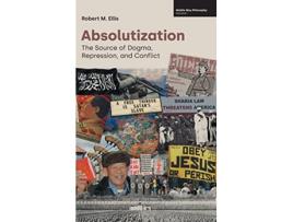 Livro Absolutization The Source of Dogma Repression and Conflict Middle Way Philosophy de Ellis Robert M (Inglês)
