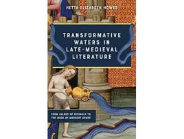 Livro Transformative Waters in LateMedieval Literature From Aelred of Rievaulx to The Book of Margery Kempe de Hetta Elizabeth Howes (Inglês)