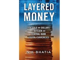Livro Layered Money From Gold and Dollars to Bitcoin and Central Bank Digital Currencies de Nik Bhatia (Inglês)
