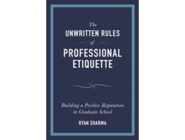 Livro The Unwritten Rules of Professional Etiquette Building a Positive Reputation in Graduate School de Ryan Sharma (Inglês)