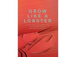 Livro Grow Like a Lobster Plan and Prepare for Extraordinary Business Results de Joshua Dick (Inglês - Capa Dura)