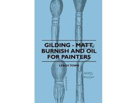 Livro Gilding Matt Burnish And Oil For Painters de Leach Town (Inglês)