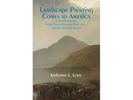 Livro Landscape Painting Comes to America A World Journey from Classic to Plein AirApelles Through Inness de Katherine L Lewis (Inglês)