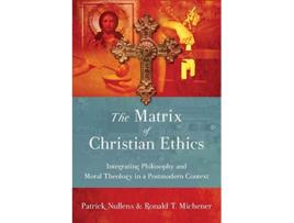 Livro The Matrix of Christian Ethics Integrating Philosophy and Moral Theology in a Postmodern Context de Patrick Nullens Ronald T Michener (Inglês)