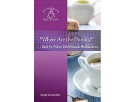 Livro Where Are the Donuts And 30 Other BibleBased Meditations My CoffeeCup Meditations de Roger Ellsworth (Inglês)