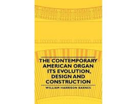 Livro The Contemporary American Organ Its Evolution Design and Construction de William Harrison Barnes (Inglês)