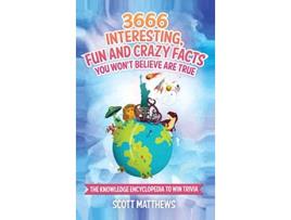 Livro 3666 Interesting Fun And Crazy Facts You Wont Believe Are True The Knowledge Encyclopedia To Win Trivia de Scott Matthews (Inglês)