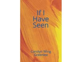Livro If I Have Seen de Carolyn Wing Greenlee (Inglês)