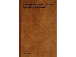 Livro Casey Jones Epic of the American Railroad de Fred J Lee (Inglês)