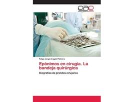 Livro Epónimos en cirugía La bandeja quirúrgica Biografías de grandes cirujanos Spanish Edition de Felipe Jorge Aragón Palmero (Espanhol)
