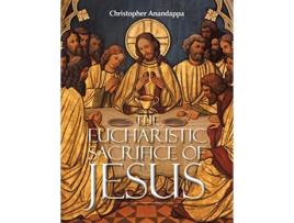 Livro The Eucharistic Sacrifice of Jesus de Christopher Anandappa (Inglês)