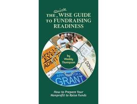 Livro The Quick Wise Guide to Fundraising Readiness: How to Prepare Your Nonprofit to Raise Funds de Waddy Thompson (Inglês)