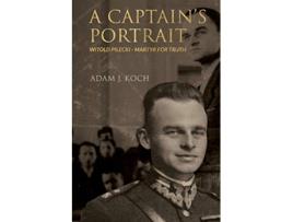 Livro A Captains Portrait Witold Pilecki Martyr for Truth de Adam J Koch (Inglês)