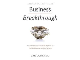 Livro Business Breakthrough Your Creative Value Blueprint to Get Paid What Youre Worth de Gail Doby (Inglês - Capa Dura)