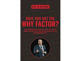 Livro Have You Got The Why Factor Sharing The Gift Of Health Happiness And Wealth de Ayo Olaseinde (Inglês)