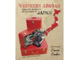 Livro Whiskers Abroad Ashi and Audreys Adventures in Japan de Carrie Lanell Carter (Inglês)